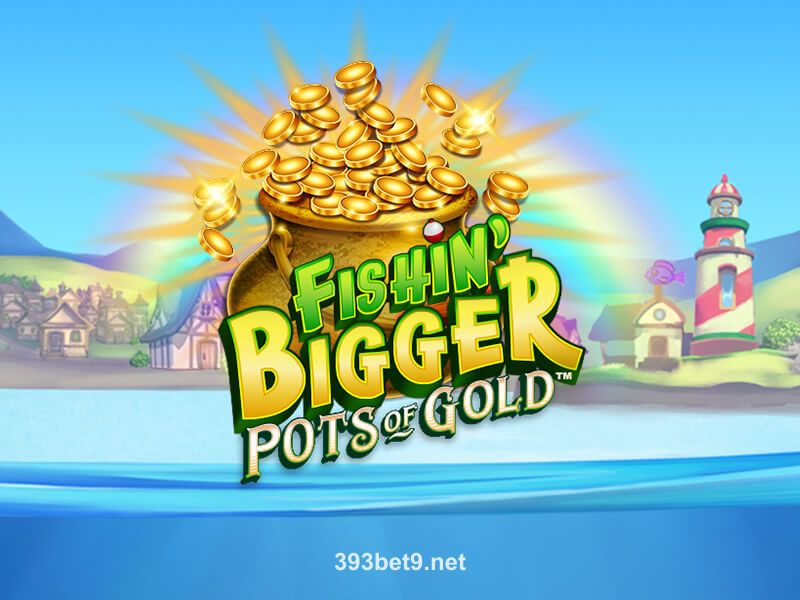 Fishin' BIGGER Pots Of Gold